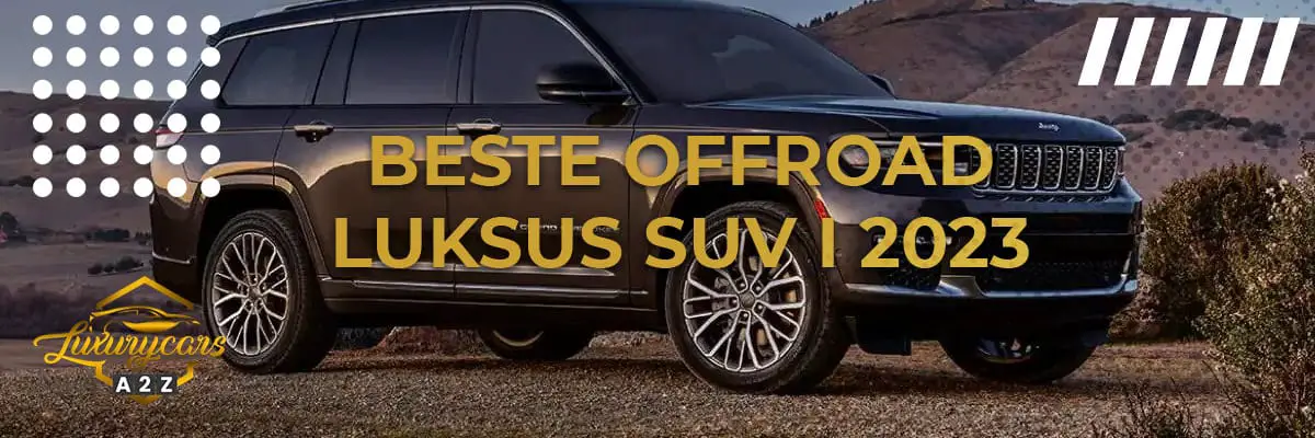Beste offroad luksus SUV i 2023